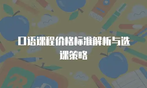 口语课程价格标准解析与选课策略