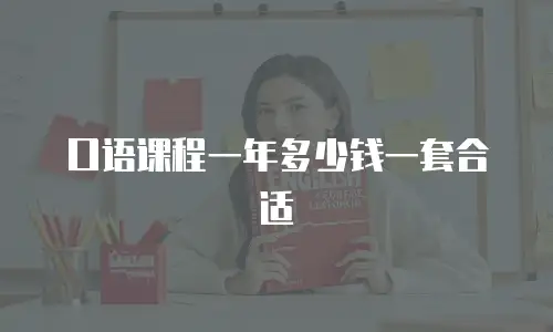 口语课程一年多少钱一套合适