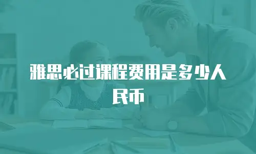 雅思必过课程费用是多少人民币