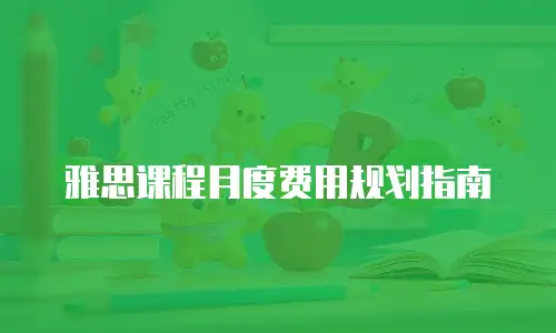 雅思课程月度费用规划指南