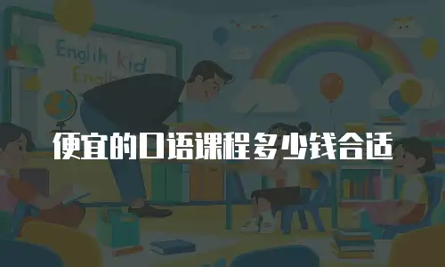 便宜的口语课程多少钱合适