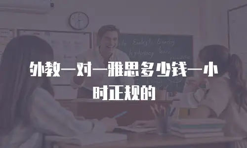 外教一对一雅思多少钱一小时正规的