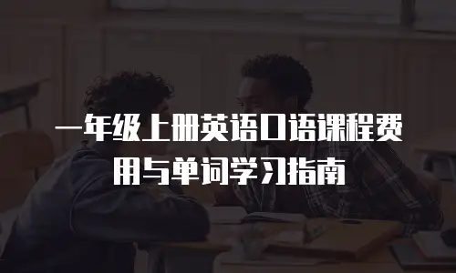 一年级上册英语口语课程费用与单词学习指南
