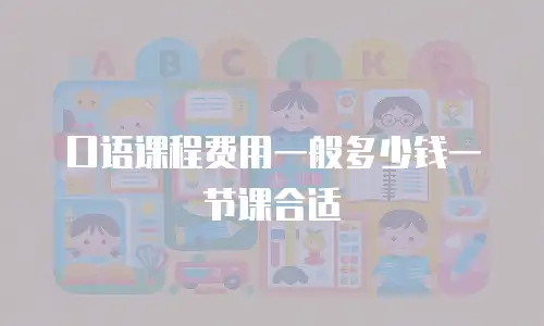 口语课程费用一般多少钱一节课合适
