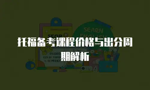 托福备考课程价格与出分周期解析