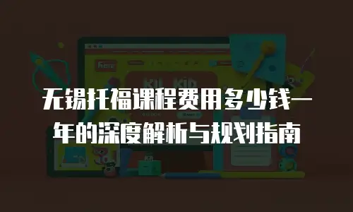 无锡托福课程费用多少钱一年的深度解析与规划指南