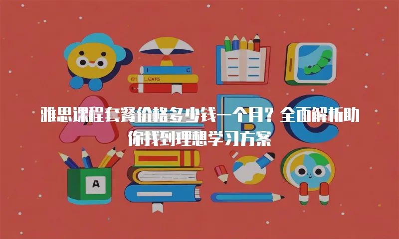 雅思课程套餐价格多少钱一个月？全面解析助你找到理想学习方案