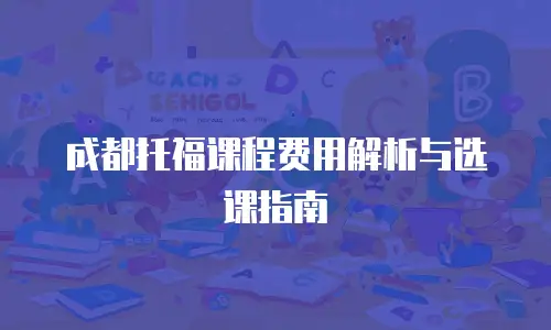 成都托福课程费用解析与选课指南