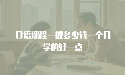 口语课程一般多少钱一个月学的好一点