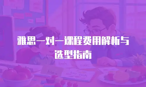 雅思一对一课程费用解析与选型指南