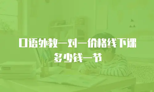 口语外教一对一价格线下课多少钱一节