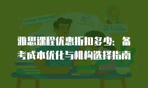 雅思课程优惠折扣多少：备考成本优化与机构选择指南