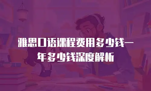 雅思口语课程费用多少钱一年多少钱深度解析