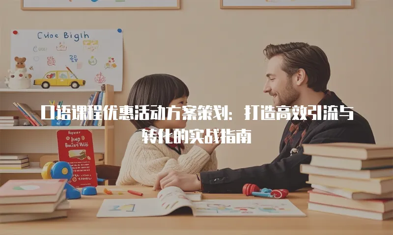 口语课程优惠活动方案策划：打造高效引流与转化的实战指南