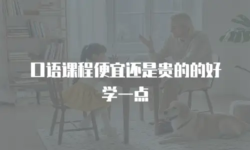 口语课程便宜还是贵的的好学一点