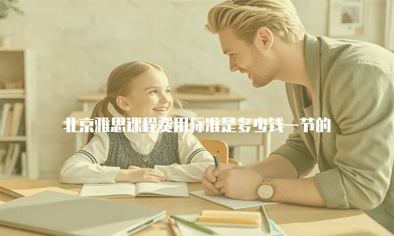 北京雅思课程费用标准是多少钱一节的