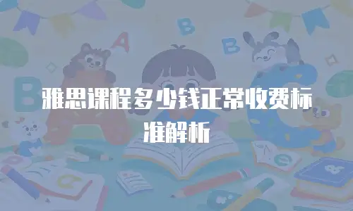 雅思课程多少钱正常收费标准解析
