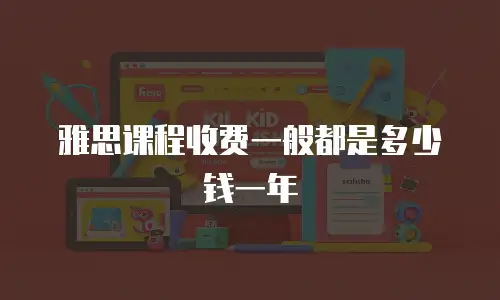 雅思课程收费一般都是多少钱一年