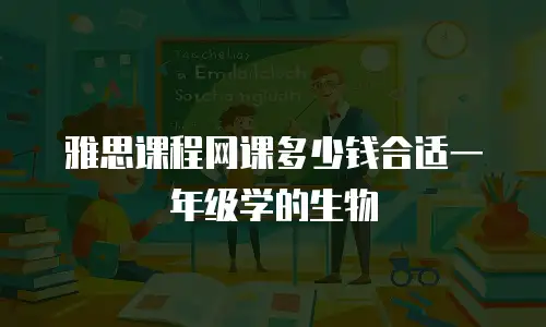 雅思课程网课多少钱合适一年级学的生物