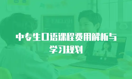 中专生口语课程费用解析与学习规划