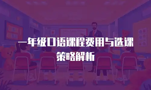 一年级口语课程费用与选课策略解析
