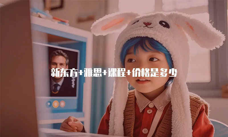 新东方+雅思+课程+价格是多少
