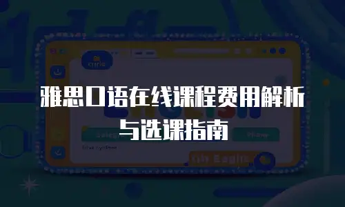 雅思口语在线课程费用解析与选课指南