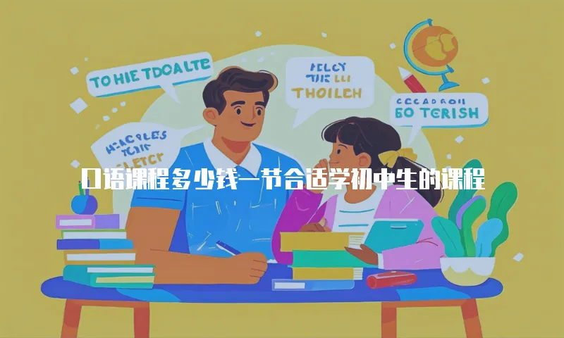 口语课程多少钱一节合适学初中生的课程