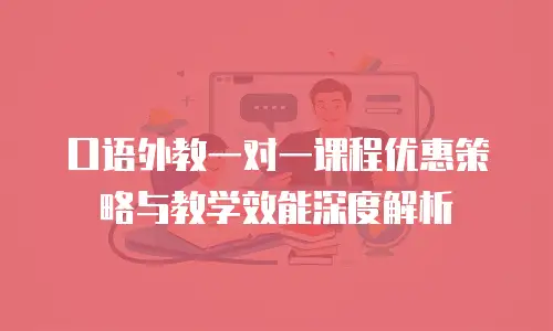 口语外教一对一课程优惠策略与教学效能深度解析