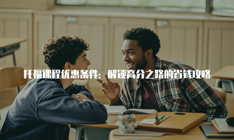 托福课程优惠条件：解锁高分之路的省钱攻略