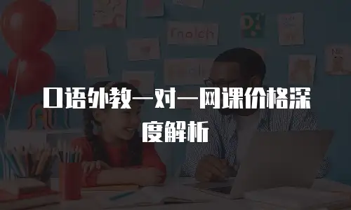 口语外教一对一网课价格深度解析