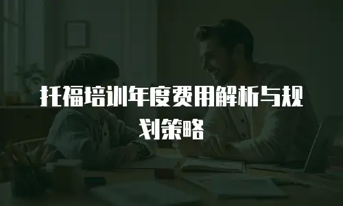 托福培训年度费用解析与规划策略