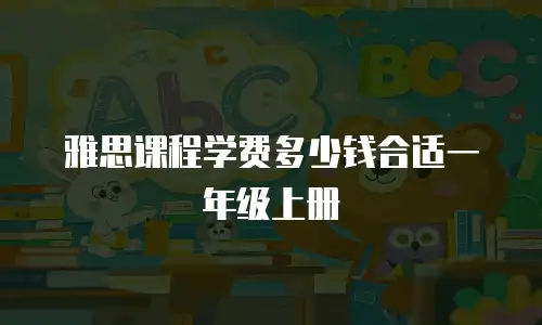 雅思课程学费多少钱合适一年级上册