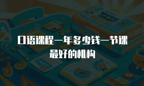 口语课程一年多少钱一节课最好的机构