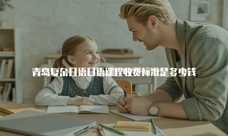 青岛复杂日语口语课程收费标准是多少钱