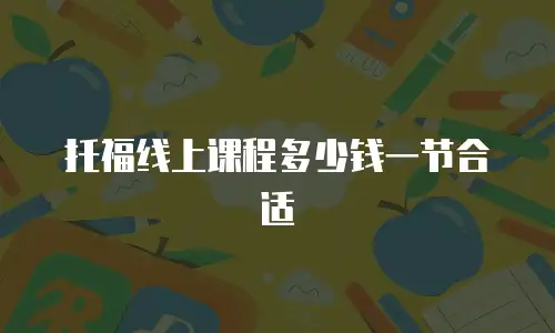托福线上课程多少钱一节合适