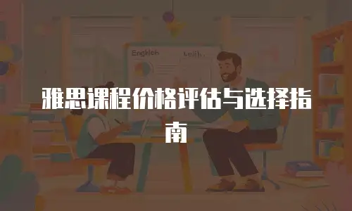 雅思课程价格评估与选择指南