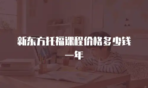 新东方托福课程价格多少钱一年