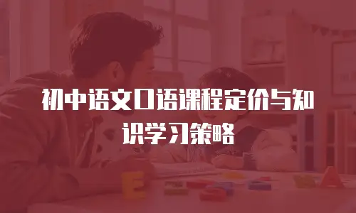 初中语文口语课程定价与知识学习策略