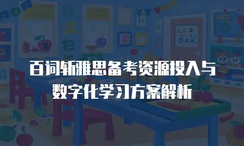 百词斩雅思备考资源投入与数字化学习方案解析