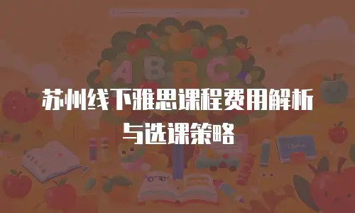 苏州线下雅思课程费用解析与选课策略