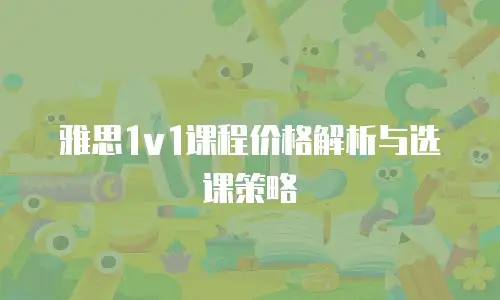雅思1v1课程价格解析与选课策略