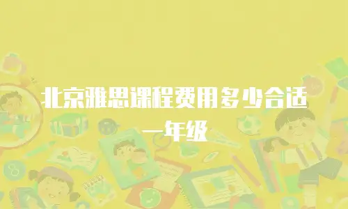 北京雅思课程费用多少合适一年级