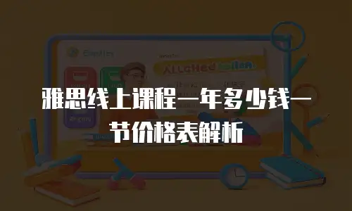 雅思线上课程一年多少钱一节价格表解析