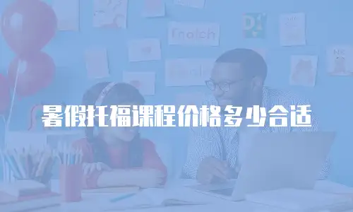 暑假托福课程价格多少合适