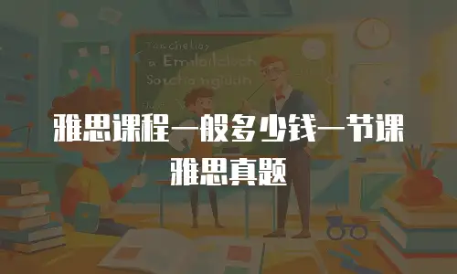 雅思课程一般多少钱一节课雅思真题