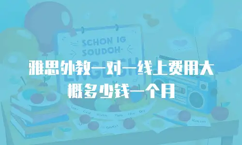 雅思外教一对一线上费用大概多少钱一个月