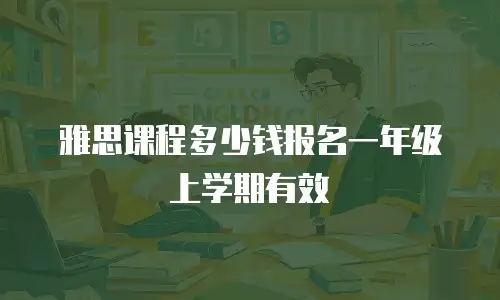 雅思课程多少钱报名一年级上学期有效