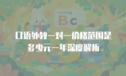 口语外教一对一价格范围是多少元一年深度解析