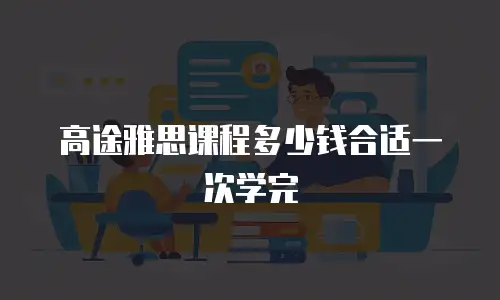 高途雅思课程多少钱合适一次学完